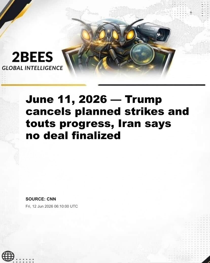 June 11, 2026 — Trump cancels planned strikes and touts progress, Iran says no deal finalized