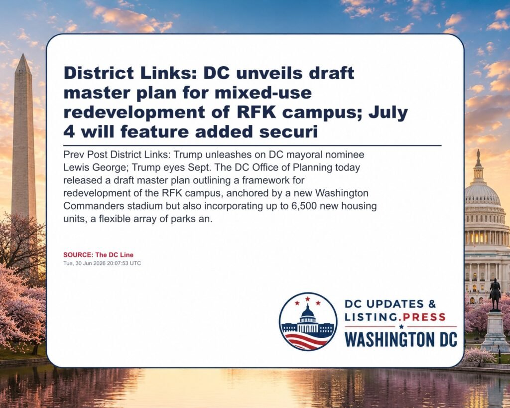 District Links: DC unveils draft master plan for mixed-use redevelopment of RFK campus; July 4 will feature added securi