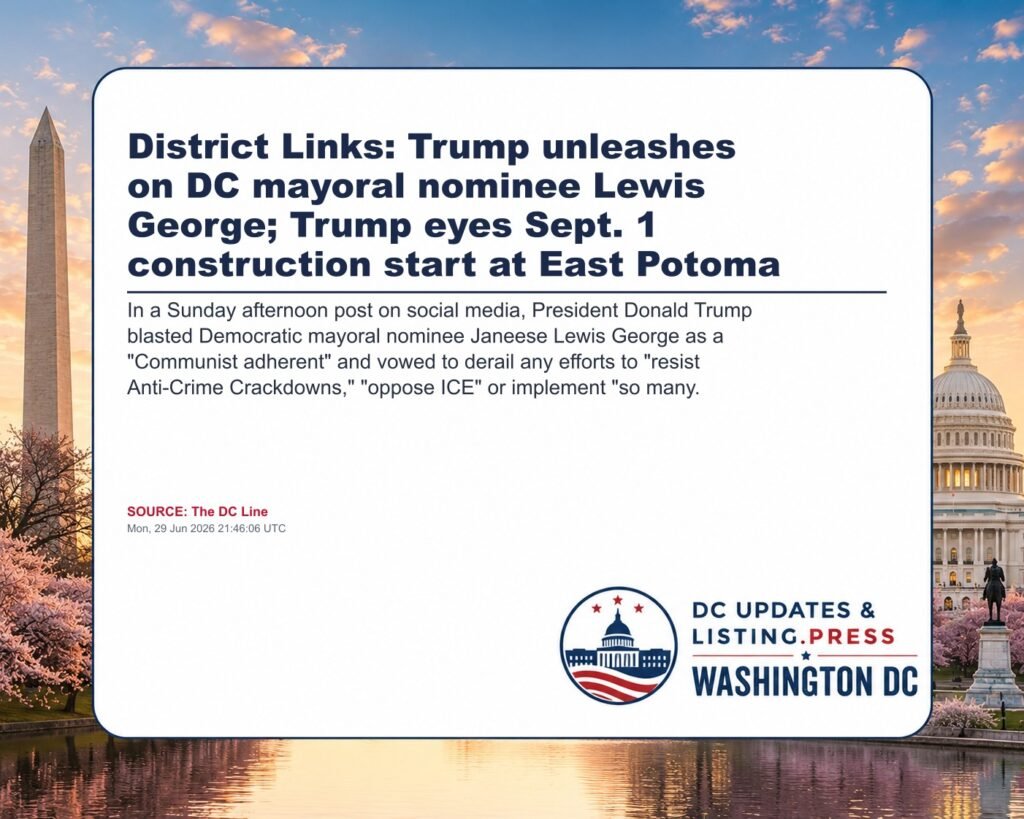District Links: Trump unleashes on DC mayoral nominee Lewis George; Trump eyes Sept. 1 construction start at East Potoma
