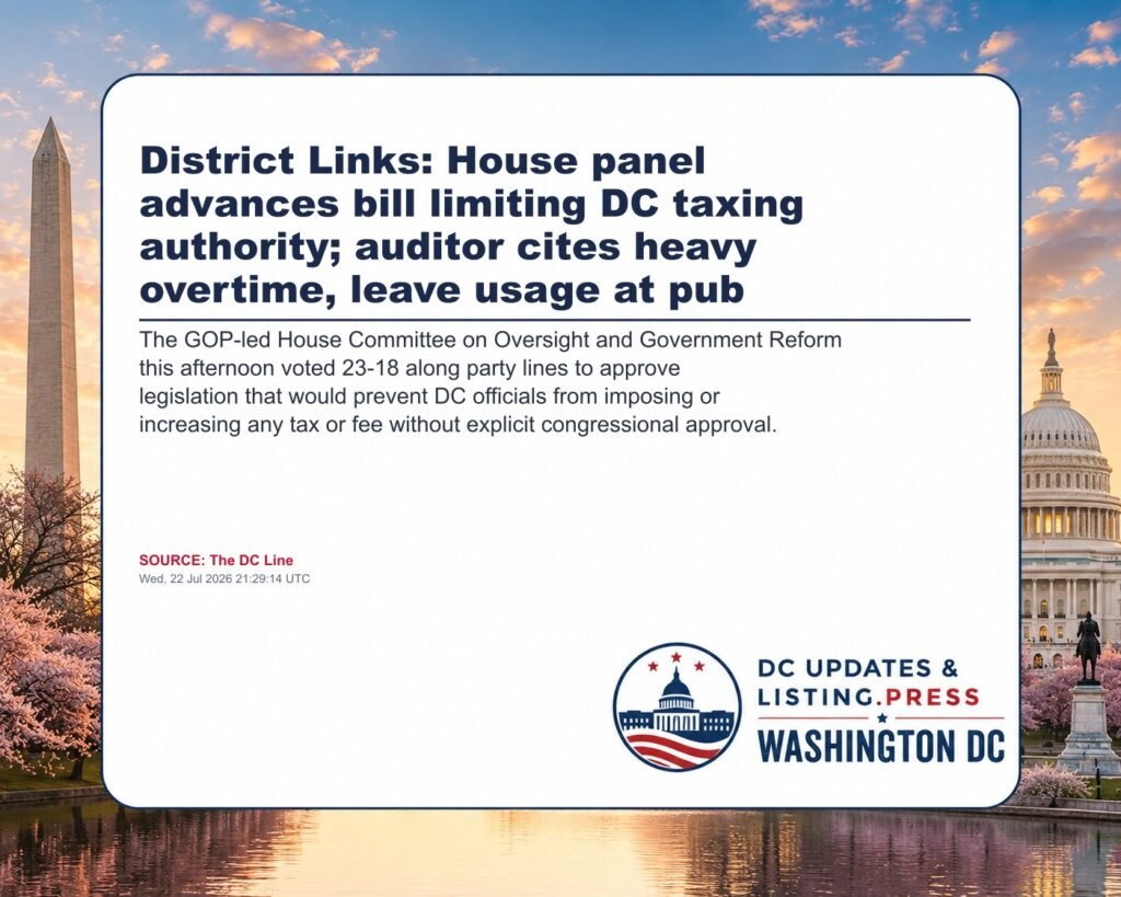 District Links: House panel advances bill limiting DC taxing authority; auditor cites heavy overtime, leave usage at pub