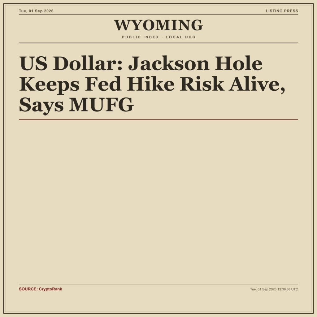 US Dollar: Jackson Hole Keeps Fed Hike Risk Alive, Says MUFG