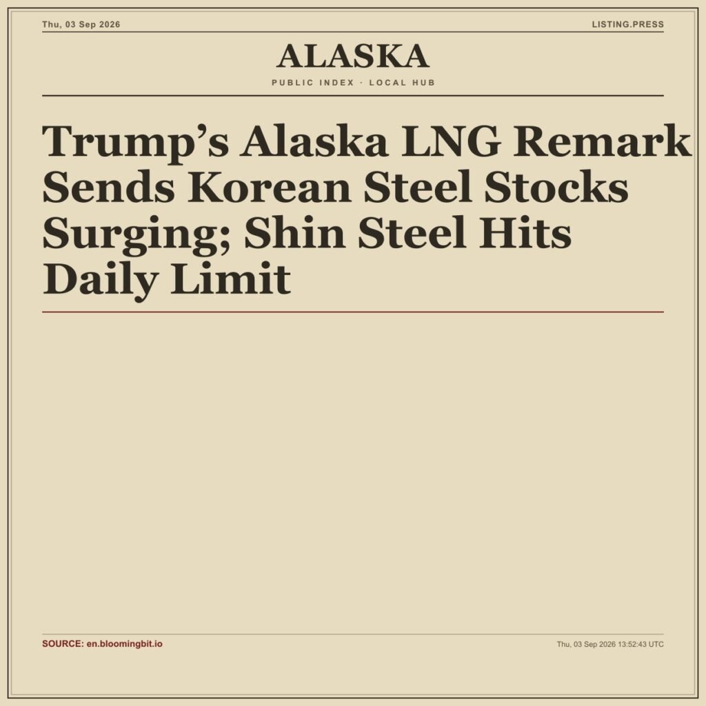 Trump’s Alaska LNG Remark Sends Korean Steel Stocks Surging; Shin Steel Hits Daily Limit