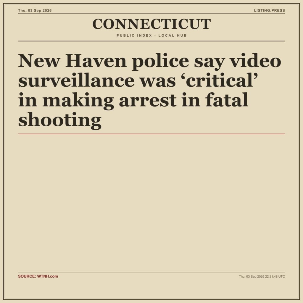 New Haven police say video surveillance was ‘critical’ in making arrest in fatal shooting